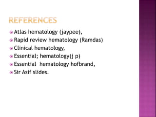  Atlas hematology (jaypee),
 Rapid review hematology (Ramdas)
 Clinical hematology,
 Essential; hematology(j p)
 Essential hematology hofbrand,
 Sir Asif slides.
 