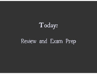 Today:

Review and Exam Prep
 