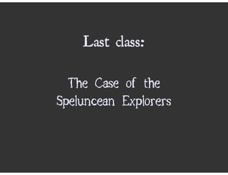 Last class:

  The Case of the
Speluncean Explorers
 