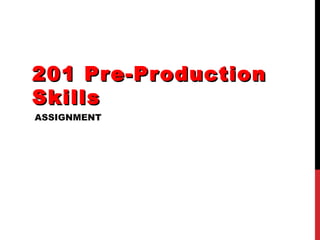 201 Pr e-Pr oduction
Skills
ASSIGNMENT
 