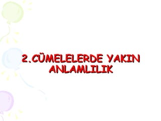 2.CÜMELELERDE   YAKIN ANLAMLILIK 