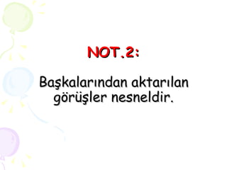 NOT.2: Başkalarından aktarılan görüşler nesneldir. 