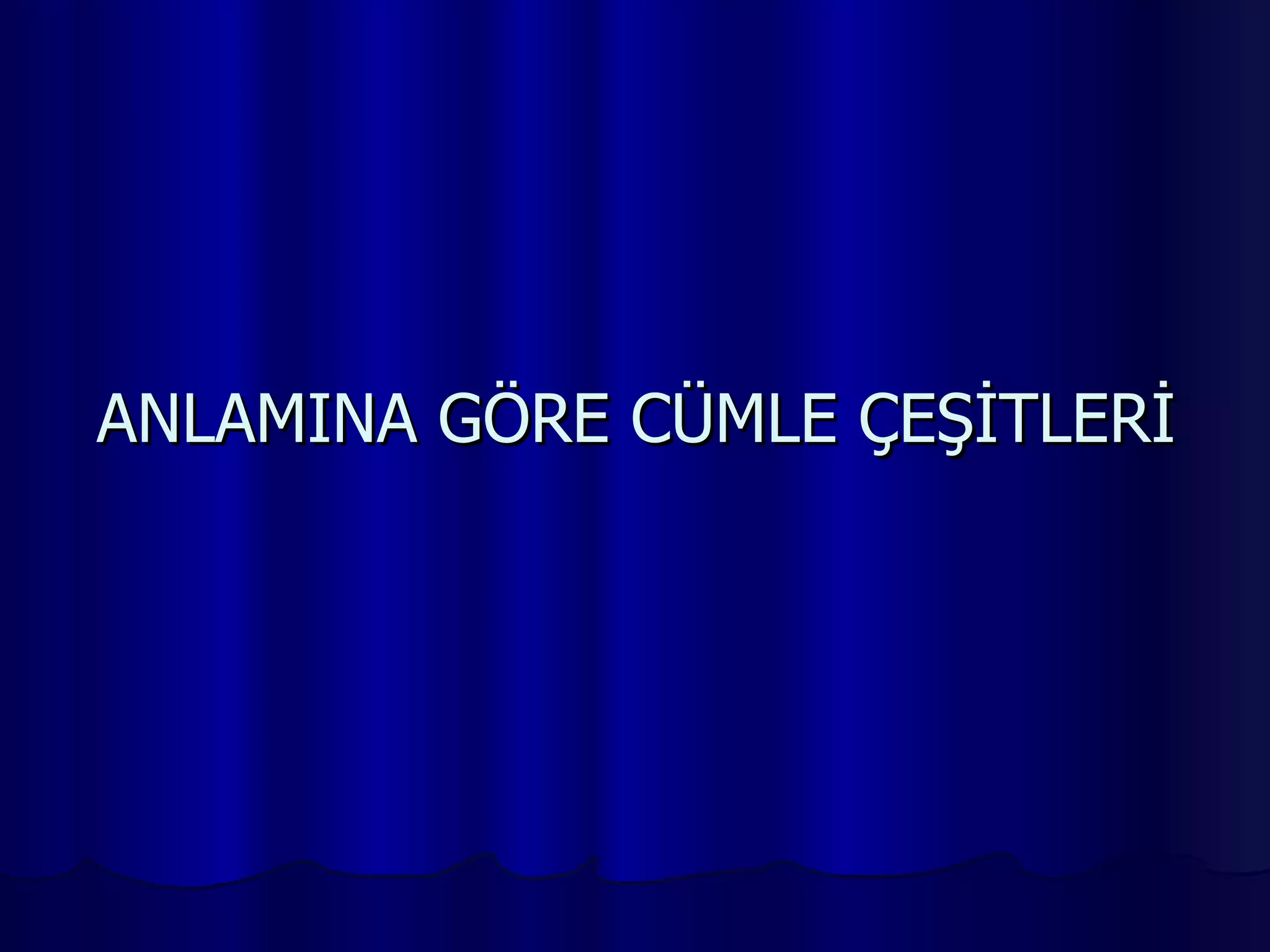 ANLAMINA GÖRE CÜMLE ÇEŞİTLERİ 