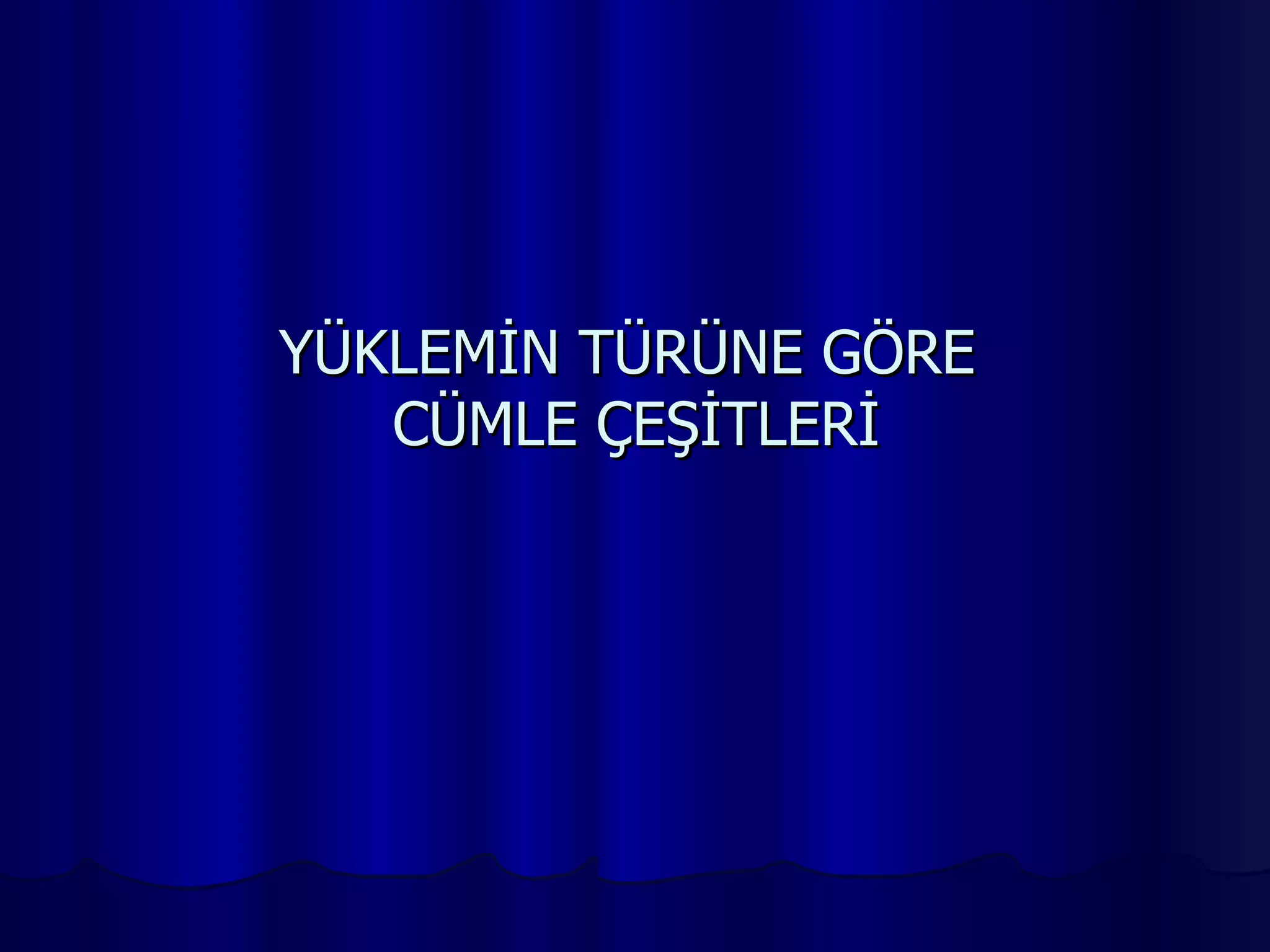 YÜKLEMİN TÜRÜNE GÖRE  CÜMLE ÇEŞİTLERİ 