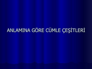 ANLAMINA GÖRE CÜMLE ÇEŞİTLERİ 