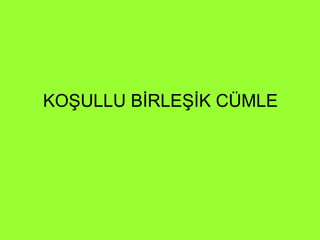KOŞULLU BİRLEŞİK CÜMLE 