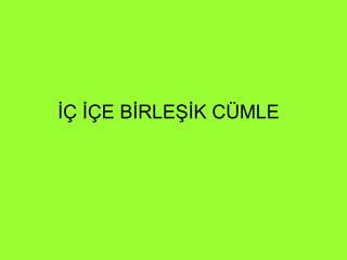 İÇ İÇE BİRLEŞİK CÜMLE 