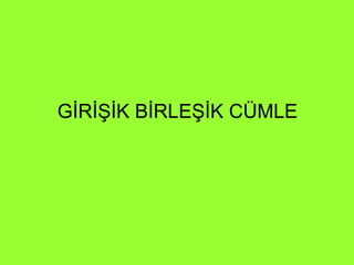 GİRİŞİK BİRLEŞİK CÜMLE 
