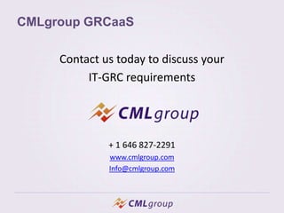 CMLgroup GRCaaS
Contact us today to discuss your
IT-GRC requirements
+ 1 646 827-2291
www.cmlgroup.com
Info@cmlgroup.com
 