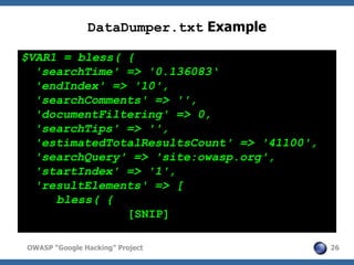 DataDumper.txt Example

$VAR1 = bless( {
  'searchTime' => '0.136083‘
  'endIndex' => '10',
  'searchComments' => '',
  'd...