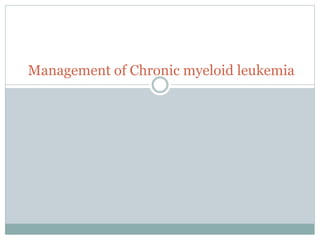 Management of Chronic myeloid leukemia
 