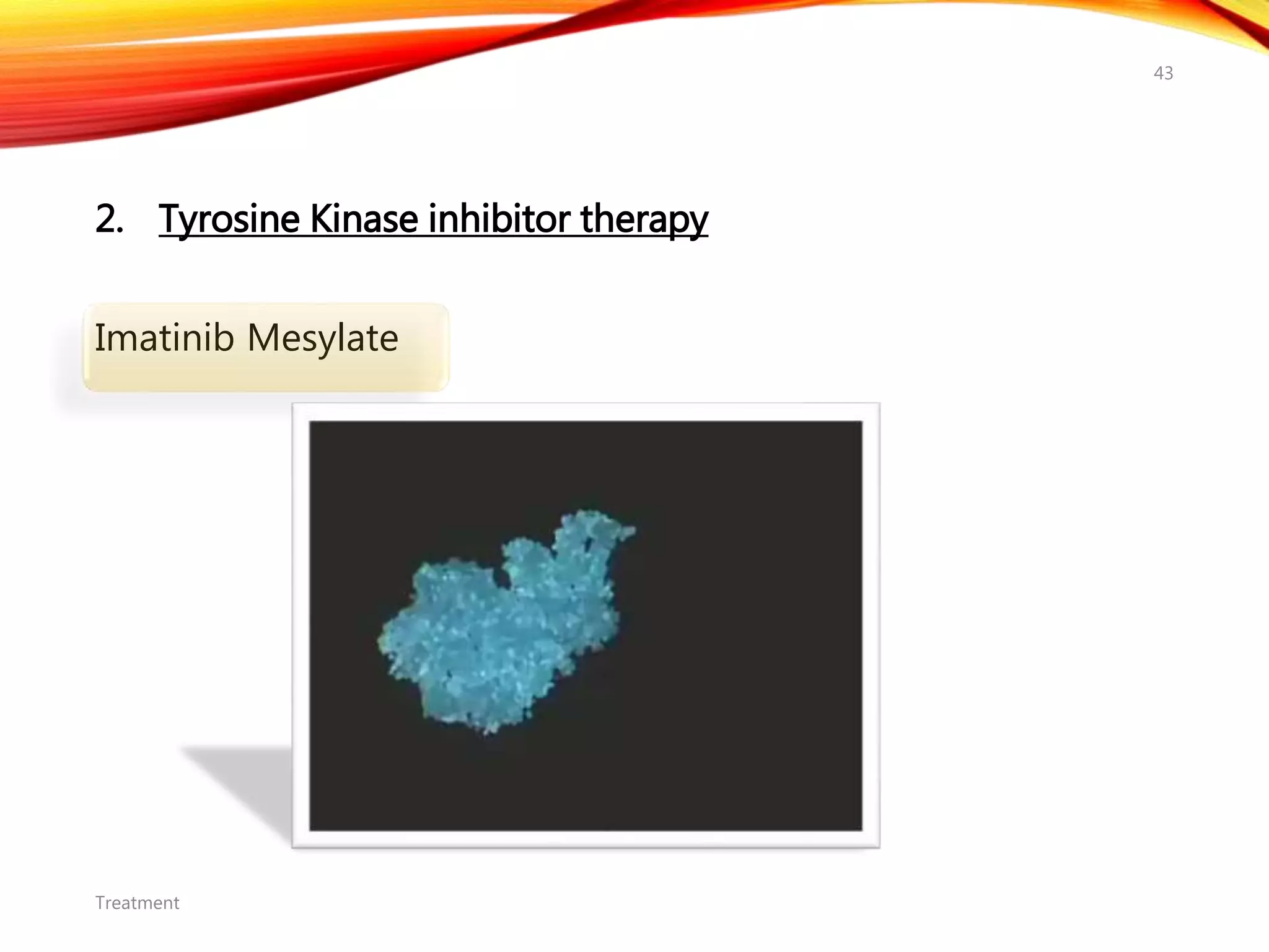2. Tyrosine Kinase inhibitor therapy
Imatinib Mesylate
Treatment
43
 