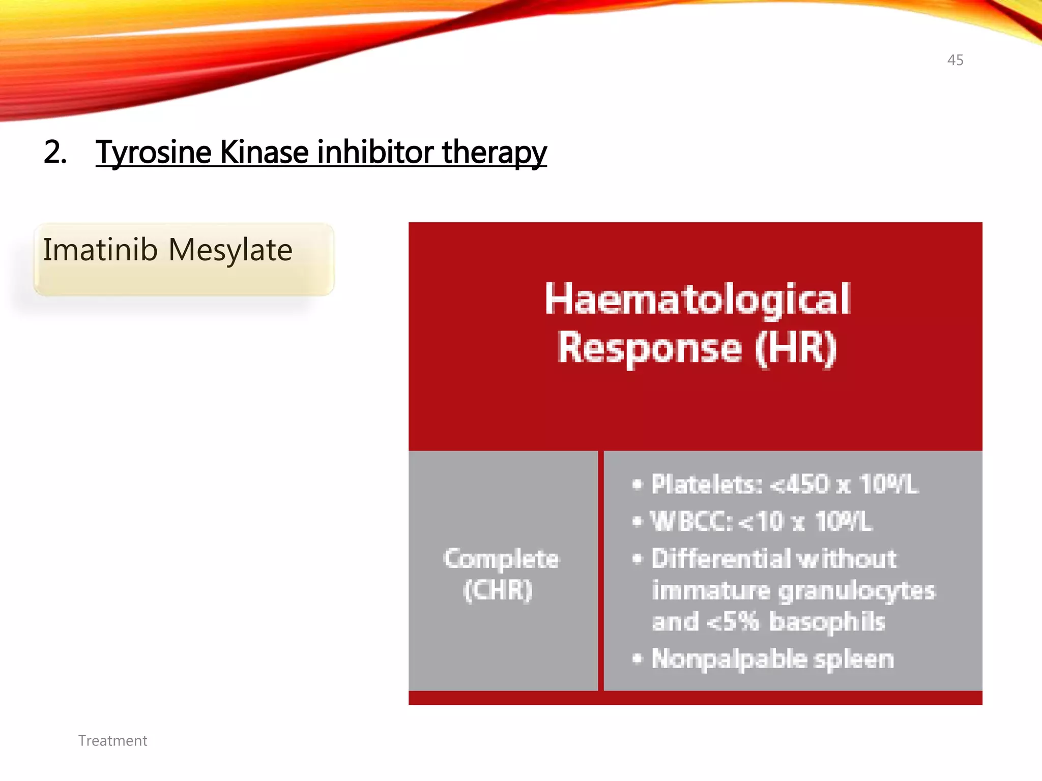 2. Tyrosine Kinase inhibitor therapy
Imatinib Mesylate
Treatment
45
 