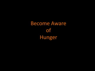 Become Aware
of
Hunger
 