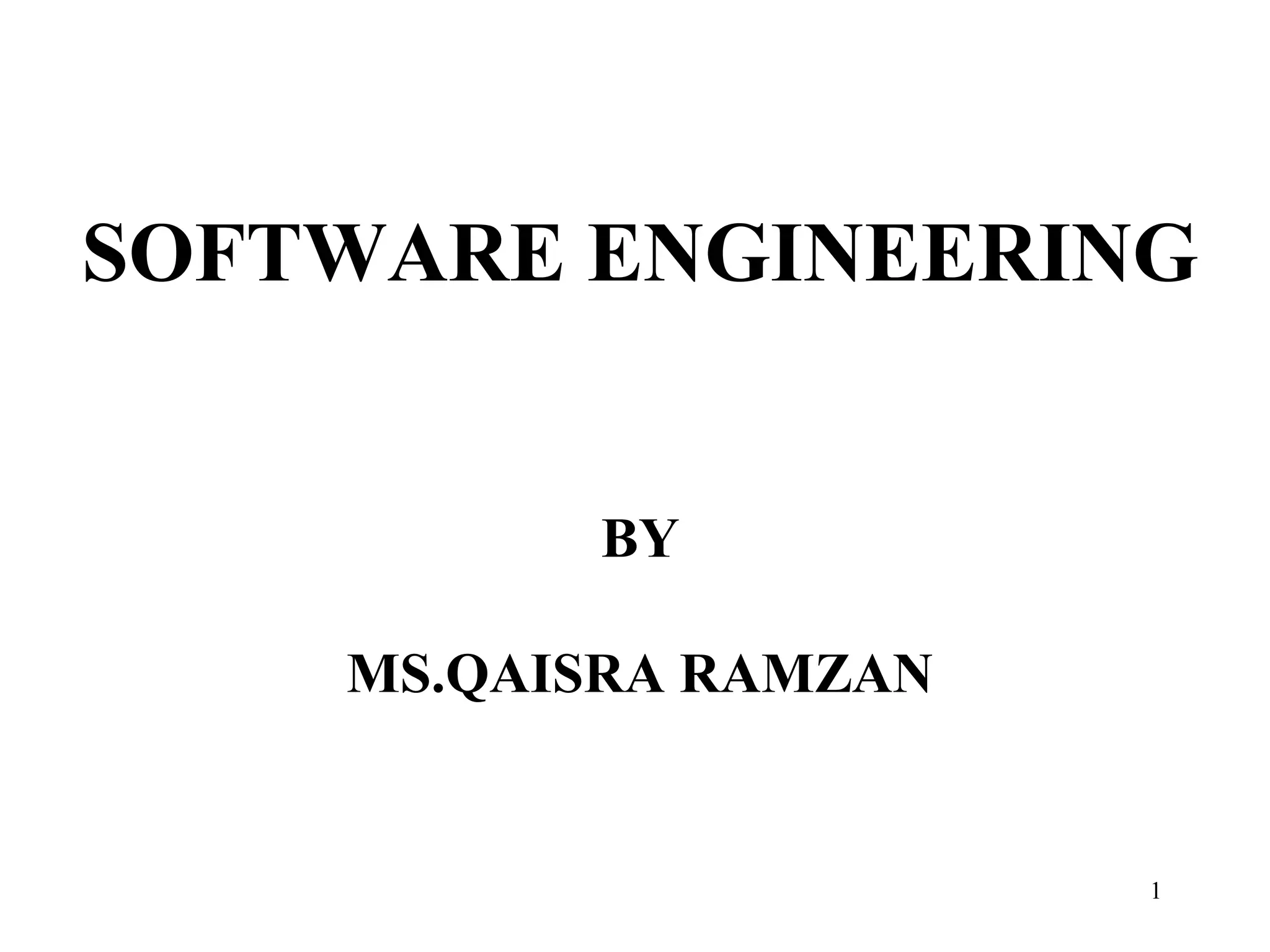SOFTWARE ENGINEERING
BY
MS.QAISRA RAMZAN

1

 