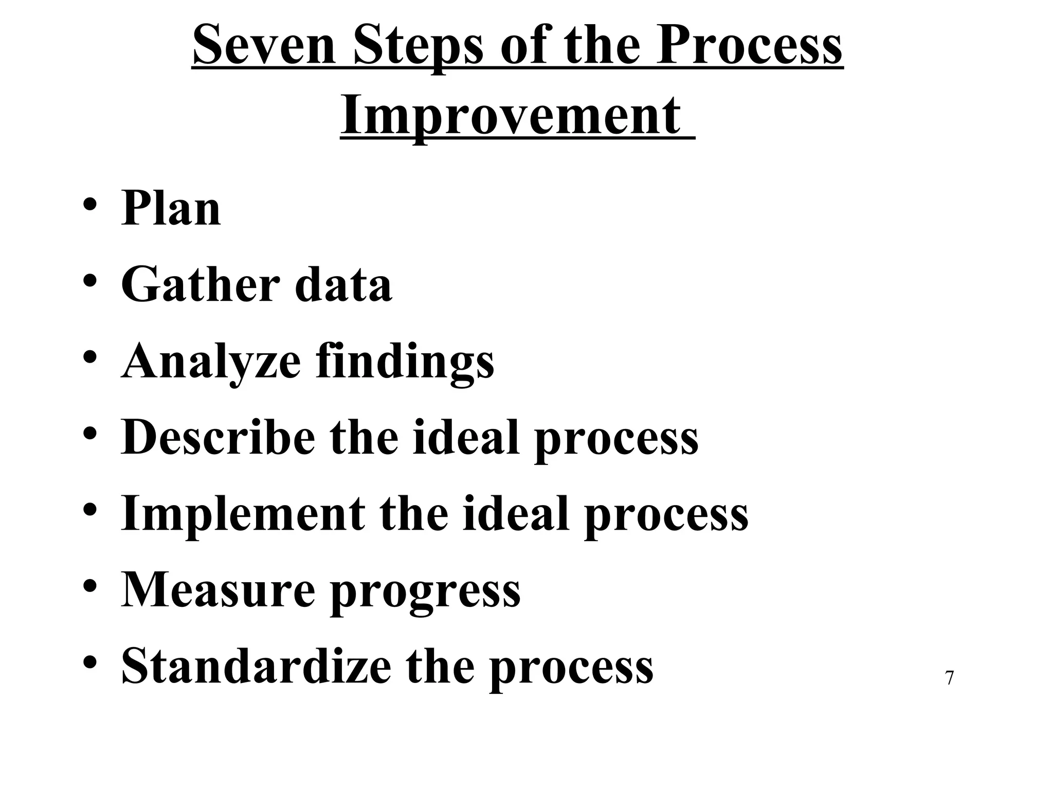 Seven Steps of the Process
Improvement
•
•
•
•
•
•
•

Plan
Gather data
Analyze findings
Describe the ideal process
Implement the ideal process
Measure progress
Standardize the process

7

 