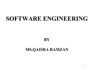 SOFTWARE ENGINEERING
BY
MS.QAISRA RAMZAN

1

 