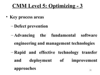 CMM Level 5: Optimizing - 3
• Key process areas
– Defect prevention
– Advancing

the

fundamental

software

engineering a...