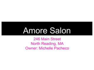 Amore Salon
246 Main Street
North Reading, MA
Owner: Michelle Pacheco
 