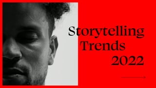 Storytelling
Trends
2022
 