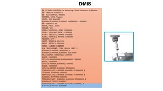$$* IIT Delhi- DMIS File For Measuring A Cylinder: Generated by Bhaskar
$$-> DMIS File Number - 1
$$-> Manifold Part / MFG001
DMISMN / DMIS Program
UNITS / MM, ANGDEC
S(1)= SNSDEF / PROBE, INDEX, POL, 0.000000, 0.000000, $
0.000000, 0.000000, 1.000000, 100.000000, 4.000000
$$-> FEATNO / 128
MODE / PROG, AUTO
SNSLCT / S(1)
FEDRAT / MESVEL, MPM, 15.000000
FEDRAT / POSVEL, MPM, 20.000000
ACLRAT / MESACL, MPMM, 5.000000
ACLRAT / POSACL, MPMM, 10.000000
PRCOMP / OFF
SNSET / APPRCH, 5.500000
SNSET / RETRCT, 5.500000
SNSET / CLRSRF, 0.000000
F(M_CY01)= FEAT / CYLNDR, INNER, CART, $
0.000000, 0.000000, 0.000000, $
0.000000, 0.000000, -1.000000, 30.000000
F(BND_20)= FEAT / PLANE, CART, $
0.000000, 0.000000, 0.000000, $
0.000000, 0.000000, 1.000000,
F(BND_21)= FEAT / PLANE, CART, $
0.000000, 0.000000, -10.000000, $
0.000000, 0.000000, -1.000000,
BOUND / F(M_CY1), F(BND_20), F(BND_21)
MEAS / CYLNDR, F(M_CY1), 32
..........................
GOTO / 0.000000, 0.000000, -2.000000
PTMEAS / CART, 13.000000, 0.000000, -2.000000, $
1.000000, 0.000000, 0.000000
PTMEAS / CART, 9.192388, 9.192388, -2.000000, $
0.707107, 0.707107, 0.000000
$$* IIT Delhi- DMIS File For Measuring A Cone: Generated by Bhaskar
$$-> DMIS File Number - 2
$$-> Manifold Part / MFG002
DMISMN / DMIS Program
UNITS / MM, ANGDEC
0.000000, 0.000000, 1.000000, 100.000000, 2.000000
$$-> FEATNO / 88
MODE / PROG, AUTO
SNSLCT / S(2)
FEDRAT / MESVEL, MPM, 15.000000
FEDRAT / POSVEL, MPM, 20.000000
ACLRAT / MESACL, MPMM, 5.000000
ACLRAT / POSACL, MPMM, 10.000000
PRCOMP / OFF
SNSET / APPRCH, 0.249996
SNSET / RETRCT, 0.249996
SNSET / CLRSRF, 0.000000
F(M_CN02)= FEAT / CONE, INNER, CART, $
0.000000, 0.000000, -44.999981, $
0.000000, 0.000000, 1.000000, 36.870000
MEAS / CONE, F(M_CN02), 6.000000
RAPID / 1.000000
GOTO / 0.0000000000, 0.0000000000, 2.000000
RAPID / 1.000000
GOTO / 0.000000, 0.000000, 2.000000
RAPID / 1.000000
GOTO / 0.000000, 0.000000, -37.000000
PTMEAS / CART, 6.000008, 0.000000, -37.000000, $
-0.799999, 0.000000, 0.600001
PTMEAS / CART, 0.000000, 6.000008, -37.000000, $
0.000000, -0.799999, 0.600001
PTMEAS / CART, -0.000000, -6.000008, -37.000000, $
0.000000, 0.799999, 0.600001
DMIS
 