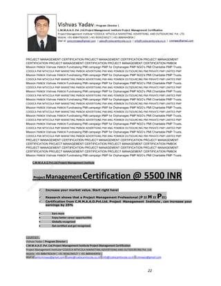PROJECT MANAGEMENT CERTIFICATION PROJECT MANAGEMENT CERTIFICATION PROJECT MANAGEMENT
CERTIFICATION PROJECT MANAGEMENT CERTIFICATION PROJECT MANAGEMENT CERTIFICATION PMBOK
Mission PMBOK Vishvas PMBOK Fundraising PMI campaign PMP for Orphanages PMP NGO’s PMI Charitable PMP Trusts.
CODOCA PMI MTVCOLA PMP MARKETING PMBOK ADVERTISING PMI ANG POMBOK OUTSOURCING PMI PRIVATE PMP LIMITED PMP
Mission PMBOK Vishvas PMBOK Fundraising PMI campaign PMP for Orphanages PMP NGO’s PMI Charitable PMP Trusts.
CODOCA PMI MTVCOLA PMP MARKETING PMBOK ADVERTISING PMI ANG POMBOK OUTSOURCING PMI PRIVATE PMP LIMITED PMP
Mission PMBOK Vishvas PMBOK Fundraising PMI campaign PMP for Orphanages PMP NGO’s PMI Charitable PMP Trusts.
CODOCA PMI MTVCOLA PMP MARKETING PMBOK ADVERTISING PMI ANG POMBOK OUTSOURCING PMI PRIVATE PMP LIMITED PMP
Mission PMBOK Vishvas PMBOK Fundraising PMI campaign PMP for Orphanages PMP NGO’s PMI Charitable PMP Trusts.
CODOCA PMI MTVCOLA PMP MARKETING PMBOK ADVERTISING PMI ANG POMBOK OUTSOURCING PMI PRIVATE PMP LIMITED PMP
Mission PMBOK Vishvas PMBOK Fundraising PMI campaign PMP for Orphanages PMP NGO’s PMI Charitable PMP Trusts.
CODOCA PMI MTVCOLA PMP MARKETING PMBOK ADVERTISING PMI ANG POMBOK OUTSOURCING PMI PRIVATE PMP LIMITED PMP
Mission PMBOK Vishvas PMBOK Fundraising PMI campaign PMP for Orphanages PMP NGO’s PMI Charitable PMP Trusts.
CODOCA PMI MTVCOLA PMP MARKETING PMBOK ADVERTISING PMI ANG POMBOK OUTSOURCING PMI PRIVATE PMP LIMITED PMP
Mission PMBOK Vishvas PMBOK Fundraising PMI campaign PMP for Orphanages PMP NGO’s PMI Charitable PMP Trusts.
CODOCA PMI MTVCOLA PMP MARKETING PMBOK ADVERTISING PMI ANG POMBOK OUTSOURCING PMI PRIVATE PMP LIMITED PMP
Mission PMBOK Vishvas PMBOK Fundraising PMI campaign PMP for Orphanages PMP NGO’s PMI Charitable PMP Trusts.
CODOCA PMI MTVCOLA PMP MARKETING PMBOK ADVERTISING PMI ANG POMBOK OUTSOURCING PMI PRIVATE PMP LIMITED PMP
Mission PMBOK Vishvas PMBOK Fundraising PMI campaign PMP for Orphanages PMP NGO’s PMI Charitable PMP Trusts.
CODOCA PMI MTVCOLA PMP MARKETING PMBOK ADVERTISING PMI ANG POMBOK OUTSOURCING PMI PRIVATE PMP LIMITED PMP
PROJECT MANAGEMENT CERTIFICATION PROJECT MANAGEMENT CERTIFICATION PROJECT MANAGEMENT
CERTIFICATION PROJECT MANAGEMENT CERTIFICATION PROJECT MANAGEMENT CERTIFICATION PMBOK
PROJECT MANAGEMENT CERTIFICATION PROJECT MANAGEMENT CERTIFICATION PROJECT MANAGEMENT
CERTIFICATION PROJECT MANAGEMENT CERTIFICATION PROJECT MANAGEMENT CERTIFICATION PMBOK
Mission PMBOK Vishvas PMBOK Fundraising PMI campaign PMP for Orphanages PMP NGO’s PMI Charitable PMP Trusts.
C.M.M.A.A.O.Pvt.Ltd.Project Management Institute

Project

Management Certification

@ 5500 INR



Increase your market value. Start right here!




Research shows that a Project Management Professional (P II M II
II)
Certification from C.M.M.A.A.O.Pvt.Ltd. Project Management Institute , can increase your
earnings by 25%

•
•
•


P

Earn more
Enjoy better career opportunities
Globally recognized
Get certified and get recognized.

COURTSEY:Vishvas Yadav | Program Director |
C.M.M.A.A.O .Pvt .Ltd.Project Management Institute Project Management Certification
Project Management Institute~CODOCA MTVCOLA MARKETING ADVERTISING AND OUTSOURCING Pvt. Ltd.
Mobile: +91-8884782639 | +91-9036236527 | +91-8884640956 |
Mail id: pmicmmaao@gmail.com | sales@codocamtvcola.co.in | info@codocamtvcola.co.in | cmmaao@gmail.com

22

 