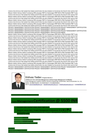 CODOCA PMI MTVCOLA PMP MARKETING PMBOK ADVERTISING PMI ANG POMBOK OUTSOURCING PMI PRIVATE PMP LIMITED PMP
Mission PMBOK Vishvas PMBOK Fundraising PMI campaign PMP for Orphanages PMP NGO’s PMI Charitable PMP Trusts.
CODOCA PMI MTVCOLA PMP MARKETING PMBOK ADVERTISING PMI ANG POMBOK OUTSOURCING PMI PRIVATE PMP LIMITED PMP
Mission PMBOK Vishvas PMBOK Fundraising PMI campaign PMP for Orphanages PMP NGO’s PMI Charitable PMP Trusts.
CODOCA PMI MTVCOLA PMP MARKETING PMBOK ADVERTISING PMI ANG POMBOK OUTSOURCING PMI PRIVATE PMP LIMITED PMP
Mission PMBOK Vishvas PMBOK Fundraising PMI campaign PMP for Orphanages PMP NGO’s PMI Charitable PMP Trusts.
CODOCA PMI MTVCOLA PMP MARKETING PMBOK ADVERTISING PMI ANG POMBOK OUTSOURCING PMI PRIVATE PMP LIMITED PMP
Mission PMBOK Vishvas PMBOK Fundraising PMI campaign PMP for Orphanages PMP NGO’s PMI Charitable PMP Trusts.
CODOCA PMI MTVCOLA PMP MARKETING PMBOK ADVERTISING PMI ANG POMBOK OUTSOURCING PMI PRIVATE PMP LIMITED PMP
PROJECT MANAGEMENT CERTIFICATION PROJECT MANAGEMENT CERTIFICATION PROJECT MANAGEMENT CERTIFICATION
PROJECT MANAGEMENT CERTIFICATION PROJECT MANAGEMENT CERTIFICATION PMBOK
PROJECT MANAGEMENT CERTIFICATION PROJECT MANAGEMENT CERTIFICATION PROJECT MANAGEMENT CERTIFICATION
PROJECT MANAGEMENT CERTIFICATION PROJECT MANAGEMENT CERTIFICATION PMBOK
Mission PMBOK Vishvas PMBOK Fundraising PMI campaign PMP for Orphanages PMP NGO’s PMI Charitable PMP Trusts.
CODOCA PMI MTVCOLA PMP MARKETING PMBOK ADVERTISING PMI ANG POMBOK OUTSOURCING PMI PRIVATE PMP LIMITED PMP
Mission PMBOK Vishvas PMBOK Fundraising PMI campaign PMP for Orphanages PMP NGO’s PMI Charitable PMP Trusts.
CODOCA PMI MTVCOLA PMP MARKETING PMBOK ADVERTISING PMI ANG POMBOK OUTSOURCING PMI PRIVATE PMP LIMITED PMP
Mission PMBOK Vishvas PMBOK Fundraising PMI campaign PMP for Orphanages PMP NGO’s PMI Charitable PMP Trusts.
CODOCA PMI MTVCOLA PMP MARKETING PMBOK ADVERTISING PMI ANG POMBOK OUTSOURCING PMI PRIVATE PMP LIMITED PMP
Mission PMBOK Vishvas PMBOK Fundraising PMI campaign PMP for Orphanages PMP NGO’s PMI Charitable PMP Trusts.
CODOCA PMI MTVCOLA PMP MARKETING PMBOK ADVERTISING PMI ANG POMBOK OUTSOURCING PMI PRIVATE PMP LIMITED PMP
Mission PMBOK Vishvas PMBOK Fundraising PMI campaign PMP for Orphanages PMP NGO’s PMI Charitable PMP Trusts.
CODOCA PMI MTVCOLA PMP MARKETING PMBOK ADVERTISING PMI ANG POMBOK OUTSOURCING PMI PRIVATE PMP LIMITED PMP
Mission PMBOK Vishvas PMBOK Fundraising PMI campaign PMP for Orphanages PMP NGO’s PMI Charitable PMP Trusts.
CODOCA PMI MTVCOLA PMP MARKETING PMBOK ADVERTISING PMI ANG POMBOK OUTSOURCING PMI PRIVATE PMP LIMITED PMP
Mission PMBOK Vishvas PMBOK Fundraising PMI campaign PMP for Orphanages PMP NGO’s PMI Charitable PMP Trusts.
CODOCA PMI MTVCOLA PMP MARKETING PMBOK ADVERTISING PMI ANG POMBOK OUTSOURCING PMI PRIVATE PMP LIMITED PMP
Mission PMBOK Vishvas PMBOK Fundraising PMI campaign PMP for Orphanages PMP NGO’s PMI Charitable PMP Trusts.
CODOCA PMI MTVCOLA PMP MARKETING PMBOK ADVERTISING PMI ANG POMBOK OUTSOURCING PMI PRIVATE PMP LIMITED PMP
Mission PMBOK Vishvas PMBOK Fundraising PMI campaign PMP for Orphanages PMP NGO’s PMI Charitable PMP Trusts.
CODOCA PMI MTVCOLA PMP MARKETING PMBOK ADVERTISING PMI ANG POMBOK OUTSOURCING PMI PRIVATE PMP LIMITED PMP
PROJECT MANAGEMENT CERTIFICATION PROJECT MANAGEMENT CERTIFICATION PROJECT MANAGEMENT CERTIFICATION
PROJECT MANAGEMENT CERTIFICATION PROJECT MANAGEMENT CERTIFICATION PMBOK
C.M.M.A.A.O.Pvt.Ltd.Project Management Institute
Project ManagementCertification @ 5500 INR
 Increase your market value. Start right here!
 Research shows that a Project Management Professional (P II M II PII)
 Certification from C.M.M.A.A.O.Pvt.Ltd. Project Management Institute , can increase your
earnings by 25%
• Earn more
• Enjoy better career opportunities
• Globally recognized
 Get certified and get recognized.
COURTSEY:-
Vishvas Yadav | Program Director |
C.M.M.A.A.O .Pvt .Ltd.Project Management Institute Project Management Certification
 