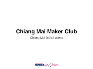 Chiang Mai Maker Club
Chiang Mai Digital Works

 