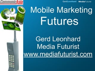 Mobile Marketing
     Futures
  Gerd Leonhard
   Media Futurist
www.mediafuturist.com
 