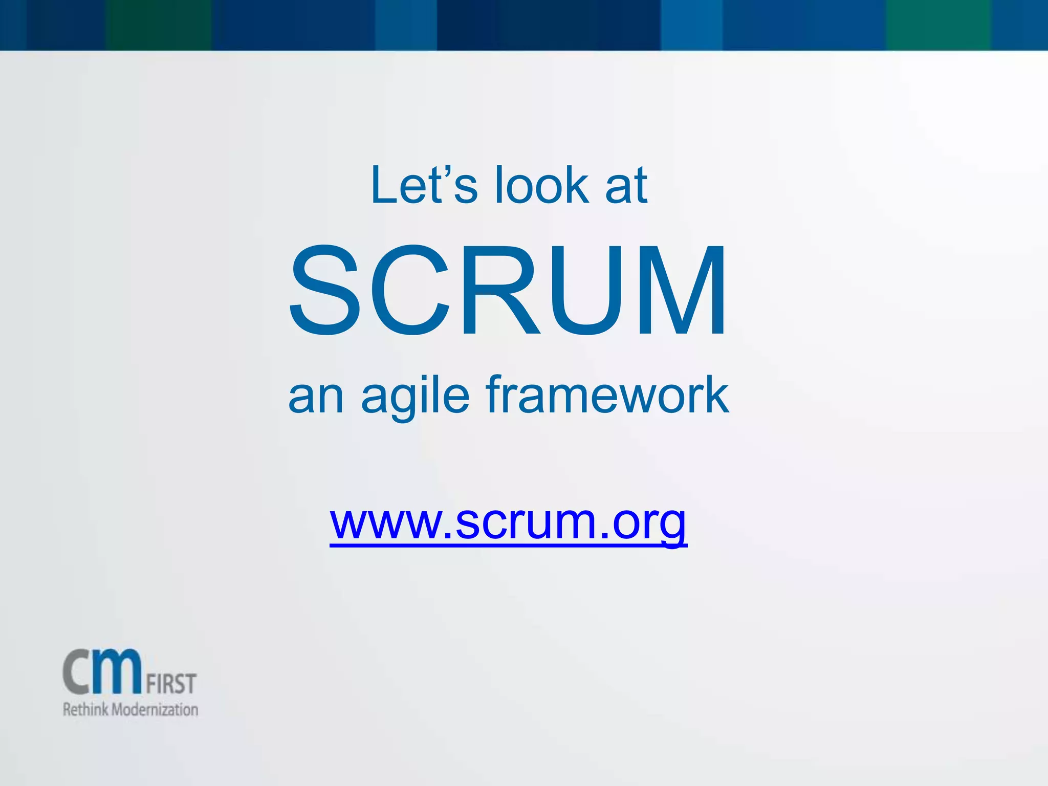 Let’s look at
SCRUM
an agile framework
www.scrum.org
 