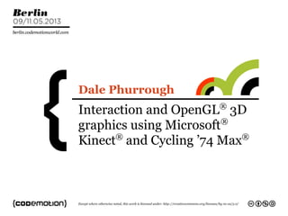 Interaction and OpenGL®
3D
graphics using Microsoft®
Kinect®
and Cycling ’74 Max®
Dale Phurrough
 