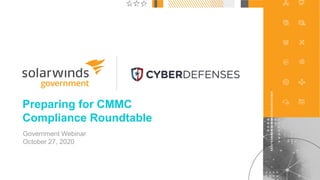 1@solarwinds
Preparing for CMMC
Compliance Roundtable
Government Webinar
October 27, 2020
 