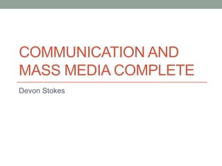 COMMUNICATION AND
MASS MEDIA COMPLETE
Devon Stokes
 