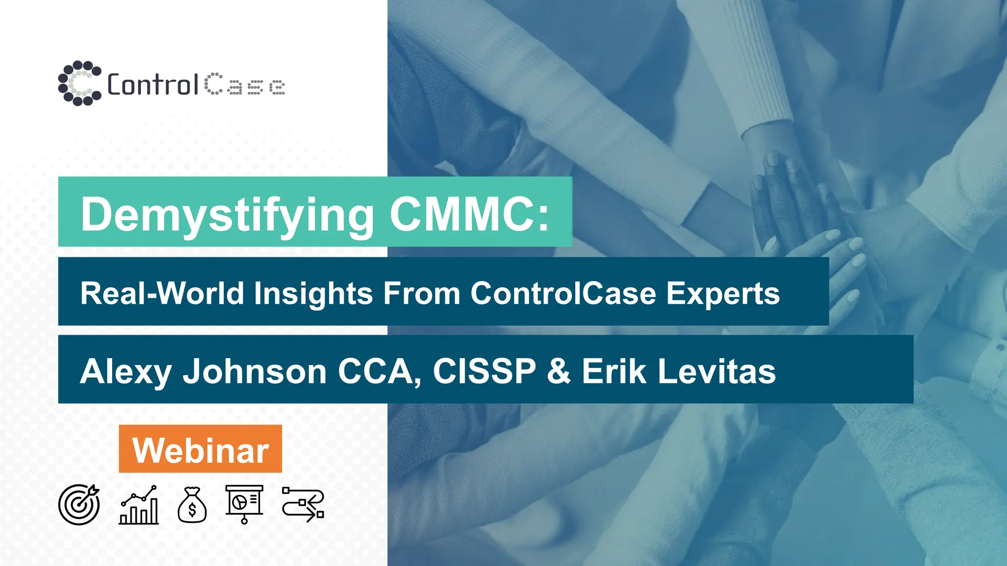Demystifying CMMC:
Real-World Insights From ControlCase Experts
Alexy Johnson CCA, CISSP & Erik Levitas
Webinar
 