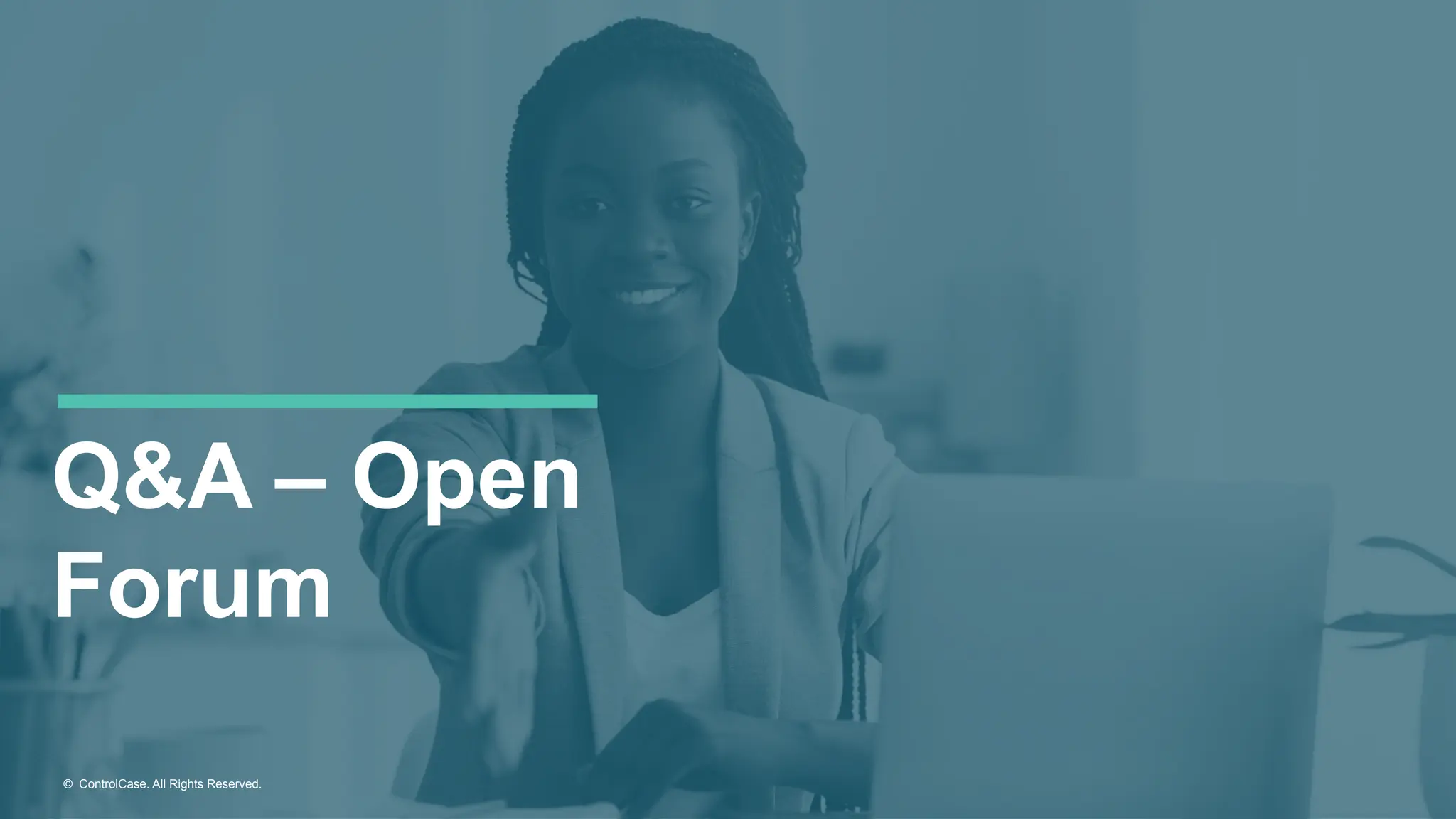 © ControlCase. All Rights Reserved.
Q&A – Open
Forum
 