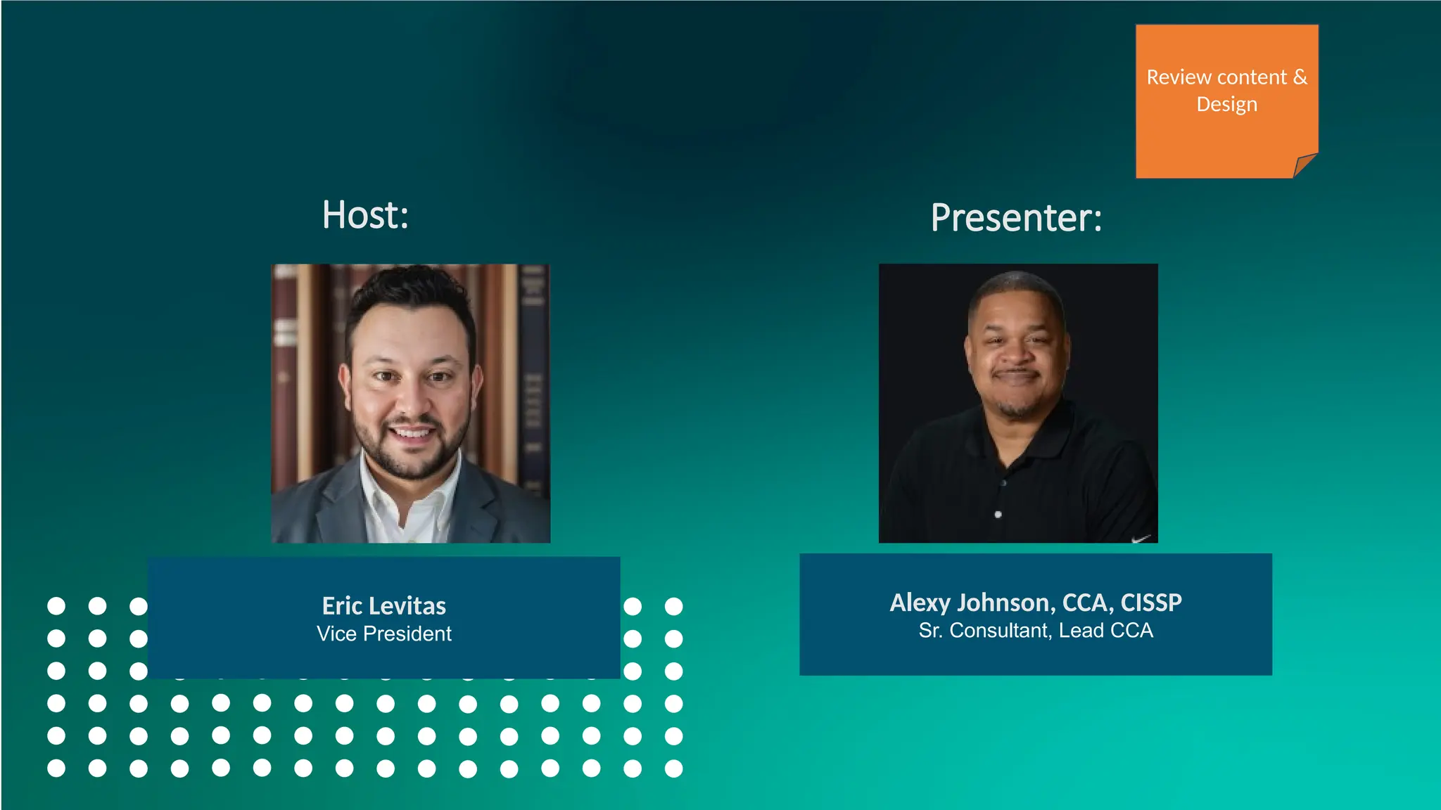 Eric Levitas
Vice President
Presenter:
Alexy Johnson, CCA, CISSP
Sr. Consultant, Lead CCA
Host:
Review content &
Design
 