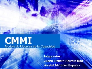 CMMI
Modelo de Madurez de la Capacidad


                         Integrantes:
                         Juana Lizbeth Herrera Díaz
                         Anabel Martínez Esparza
 