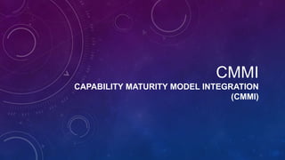 CMMI
CAPABILITY MATURITY MODEL INTEGRATION
(CMMI)

 