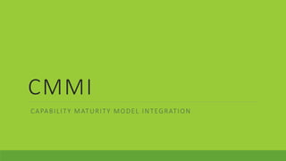CMMI
CAPABILITY MATURITY MODEL INTEGRATION
 