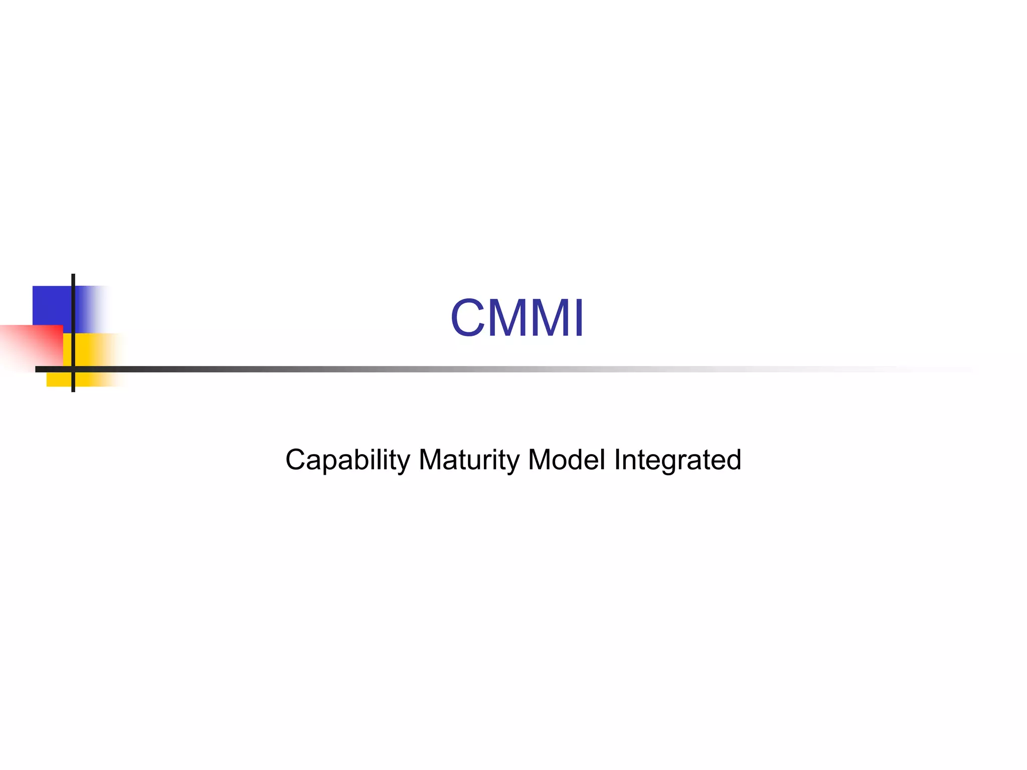CMMI
Capability Maturity Model Integrated
 
