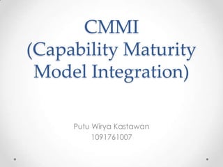 CMMI
(Capability Maturity
Model Integration)
Putu Wirya Kastawan
1091761007
 
