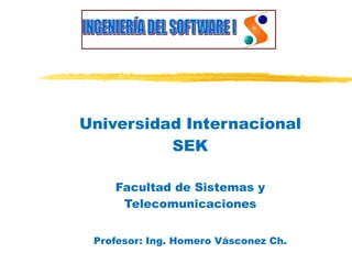 Universidad Internacional SEK Facultad de Sistemas y Telecomunicaciones Profesor: Ing. Homero Vásconez Ch. 