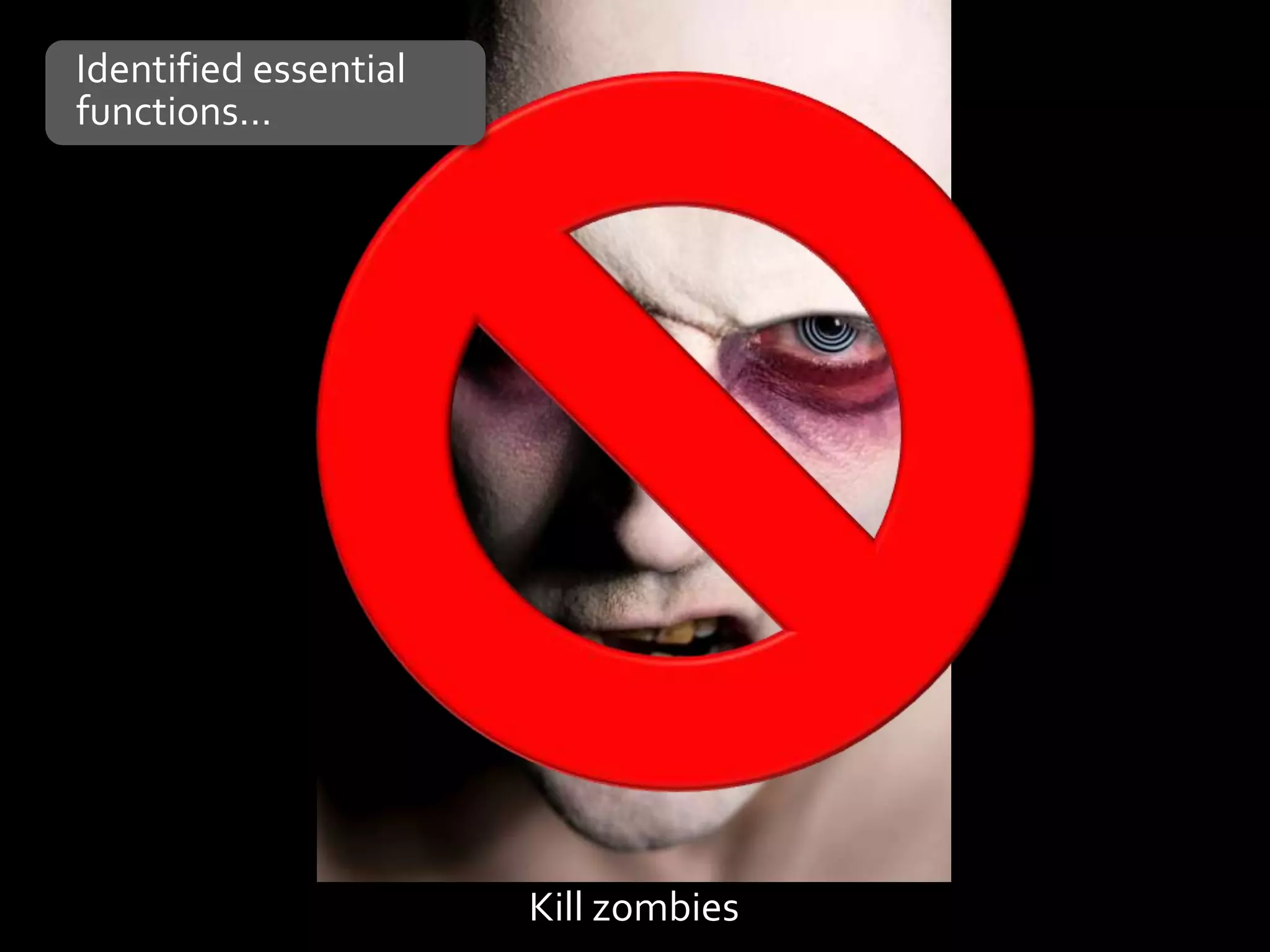 Identified essential
functions…




                       Kill zombies
 