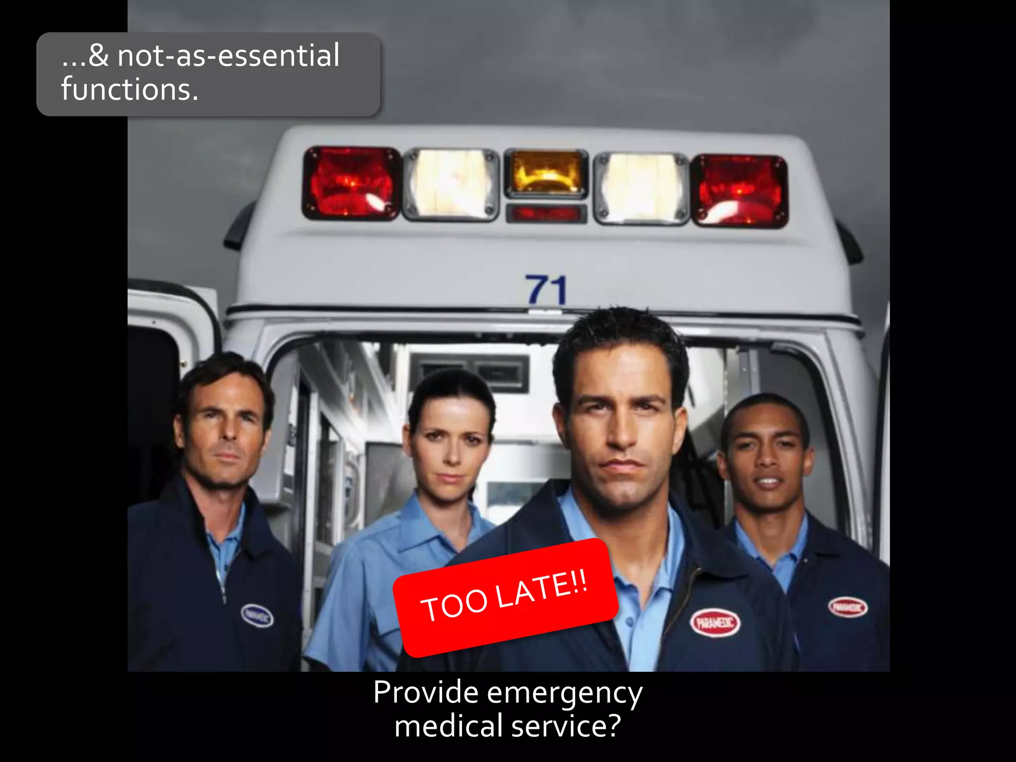 …& not-as-essential
functions.




                      Provide emergency
                       medical service?
 