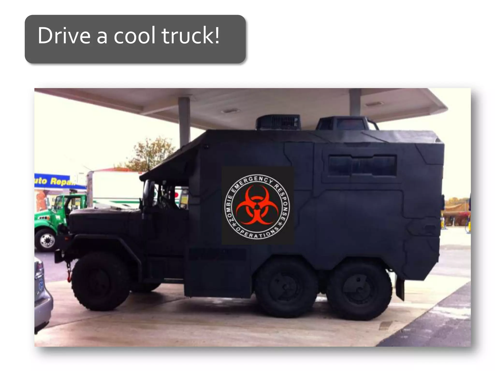 Drive a cool truck!
 