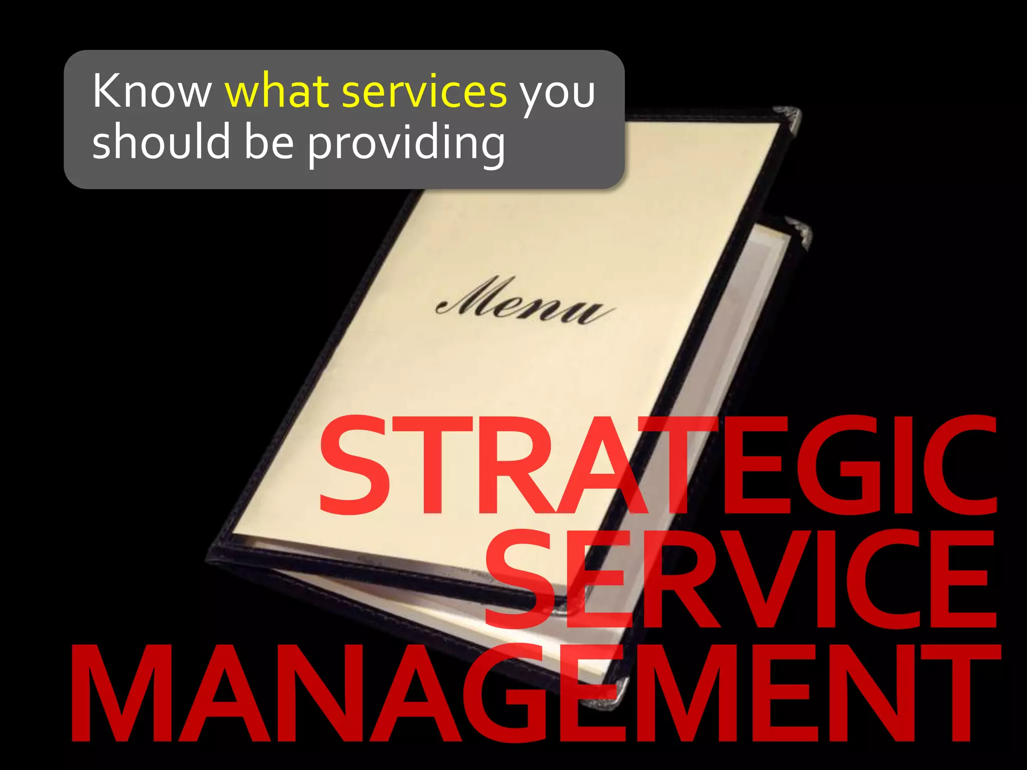 Know what services you
should be providing
 