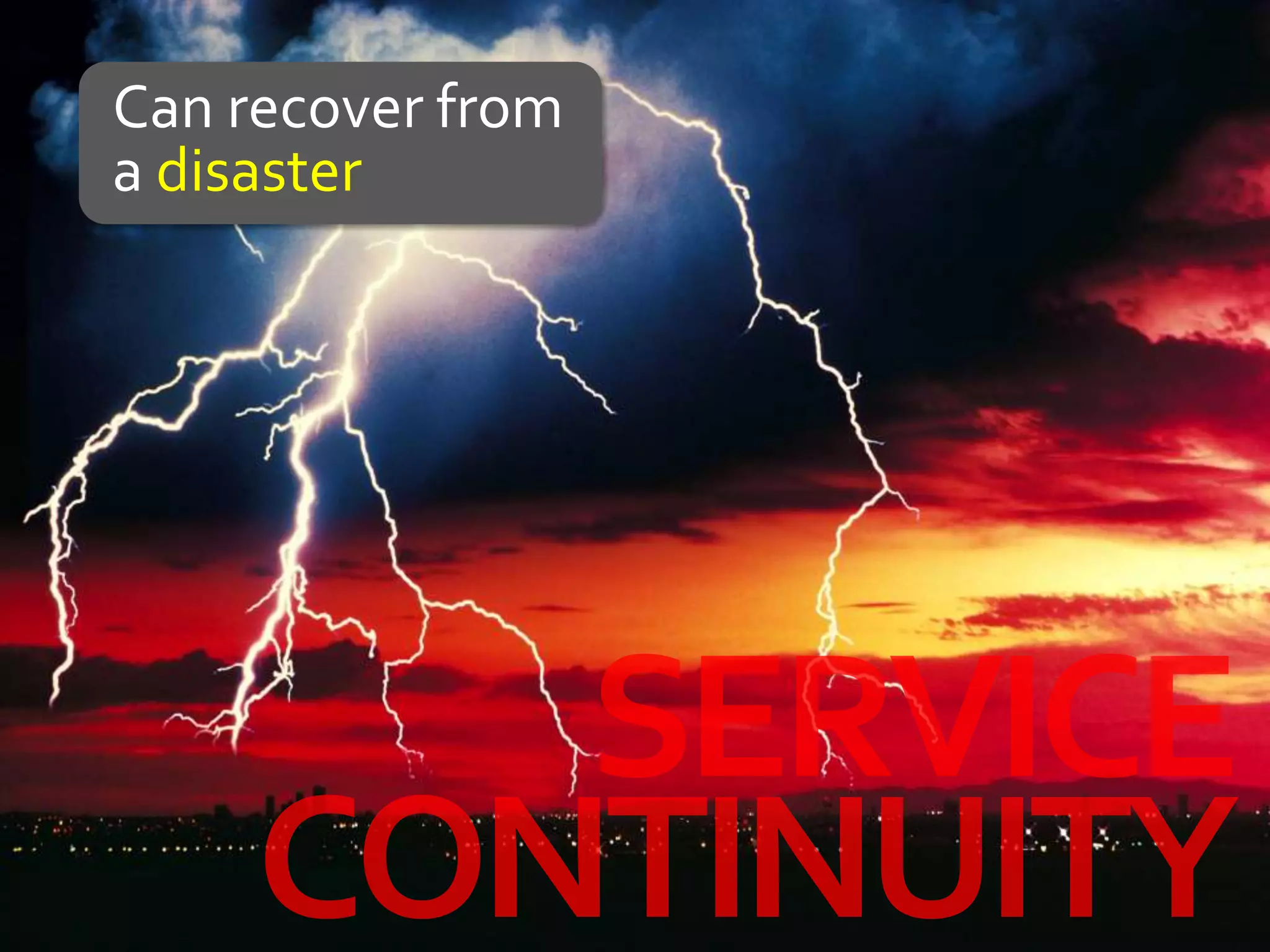 Can recover from
a disaster
 