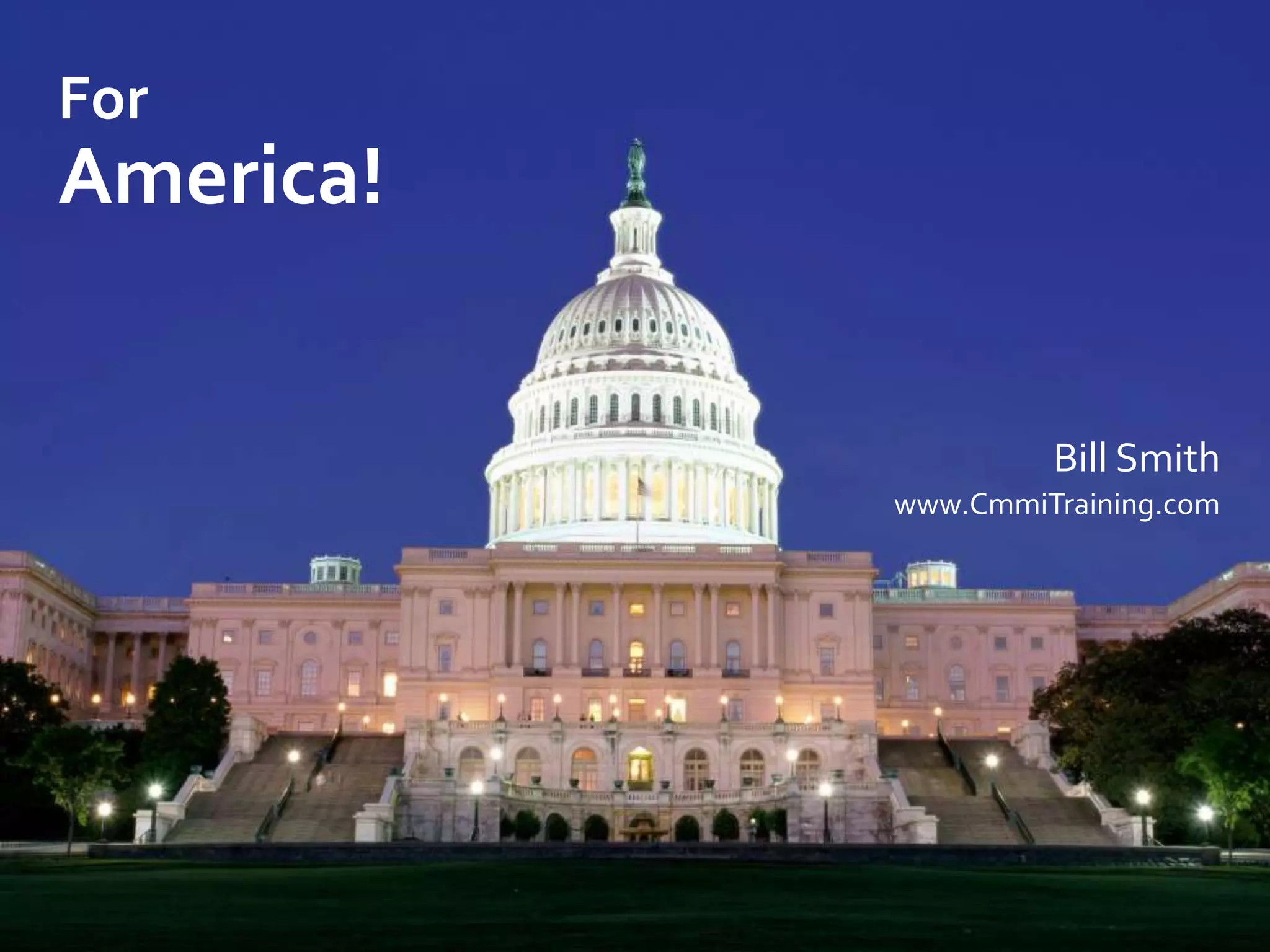For
America!


                    Bill Smith
           www.CmmiTraining.com
 
