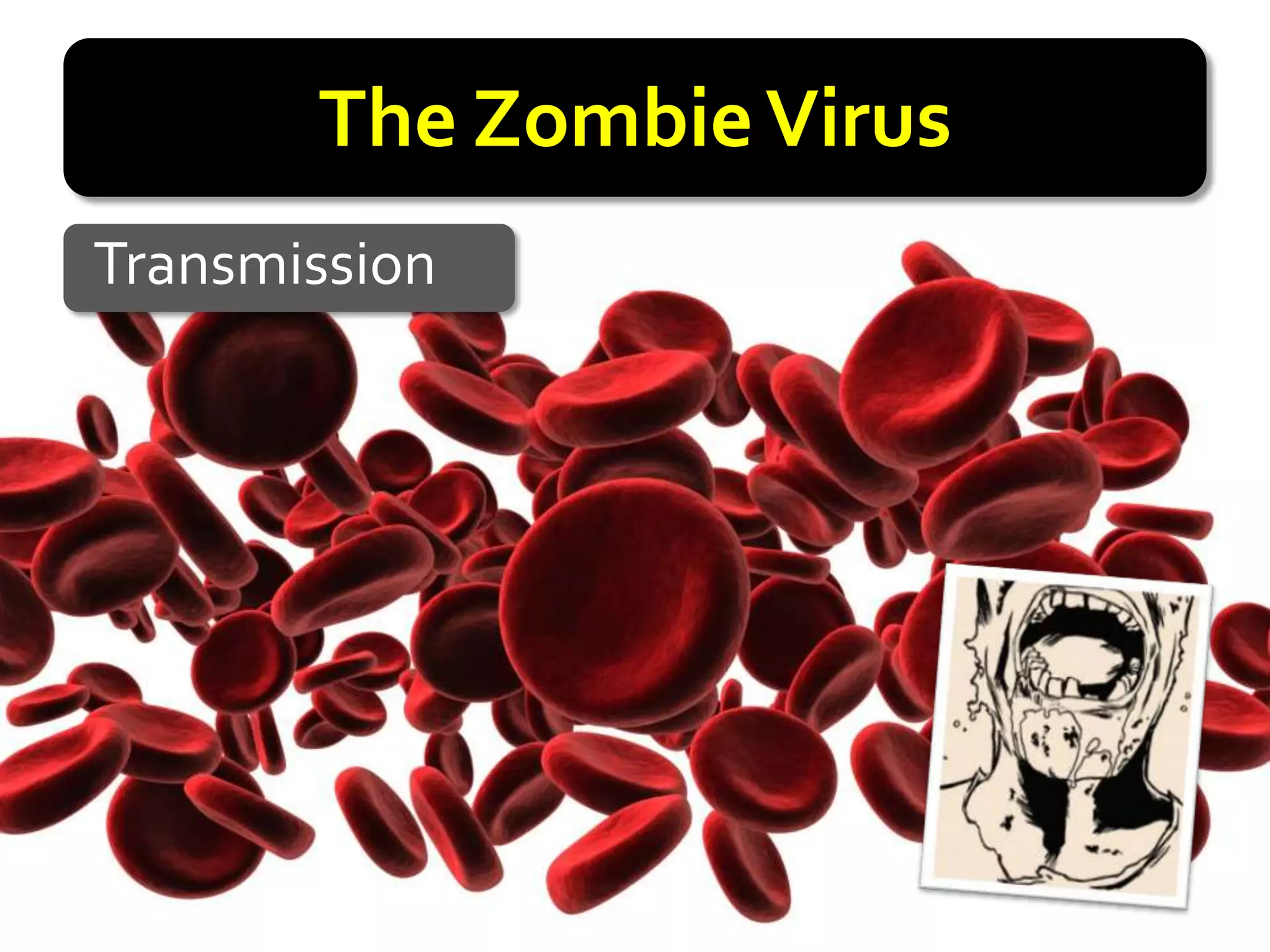 The Zombie Virus
Transmission
 