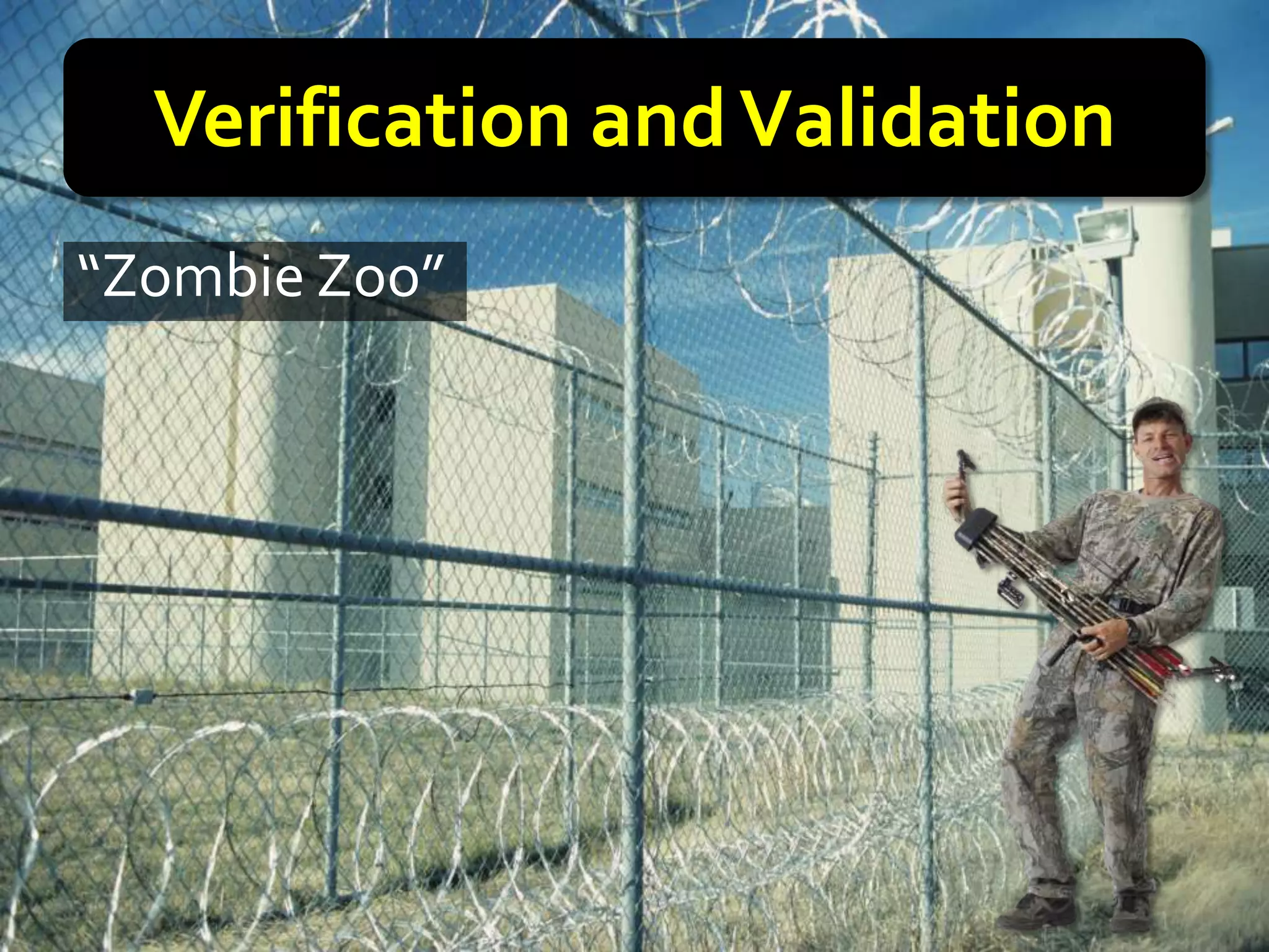 Verification and Validation
“Zombie Zoo”
 